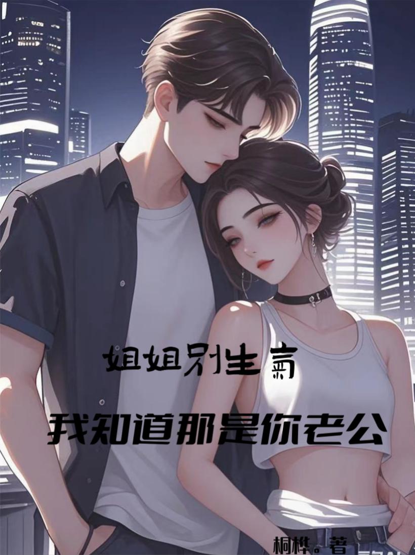 姐姐别生气，我知道那是你老公姐姐别生气，我知道那是你老公